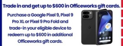 receive-bonus-$250~$600-gift-card-when-you-trade-in-device-for-a-new-google-pixel-9,-9-pro-xl-or-9-pro-fold-@-officeworks